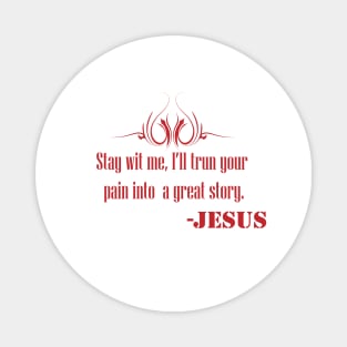 Stay With Me , I''ll trun your pain into a great story- JESUS Magnet